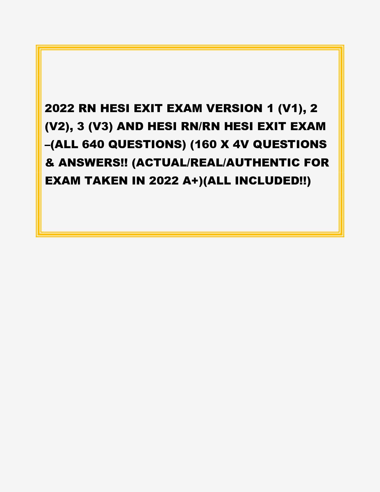 Preview image for 2022 RN HESI EXIT EXAM VERSION 1 (V1), 2 (V2), 3 (V3) AND HESI RN/RN HESI EXIT EXAM –(ALL 640 QUESTIONS) (160 X 4V QUESTIONS & ANSWERS!! (ACTUAL/REAL/AUTHENTIC FOR EXAM TAKEN IN 2022 A+)(ALL INCLUDED!!)